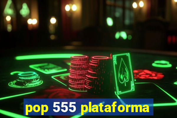 pop 555 plataforma